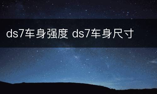 ds7车身强度 ds7车身尺寸