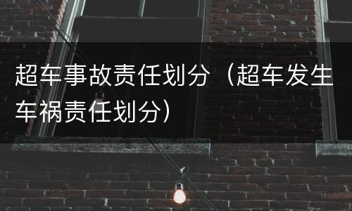 超车事故责任划分（超车发生车祸责任划分）