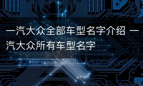 一汽大众全部车型名字介绍 一汽大众所有车型名字