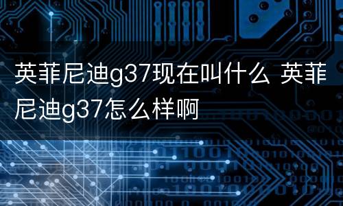 英菲尼迪g37现在叫什么 英菲尼迪g37怎么样啊