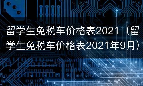 留学生免税车价格表2021（留学生免税车价格表2021年9月）