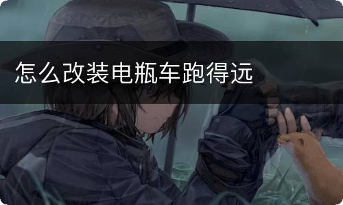 怎么改装电瓶车跑得远