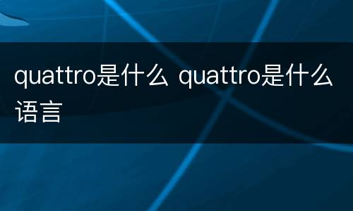 quattro是什么 quattro是什么语言