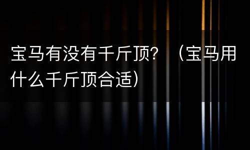 宝马有没有千斤顶？（宝马用什么千斤顶合适）