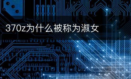 370z为什么被称为淑女