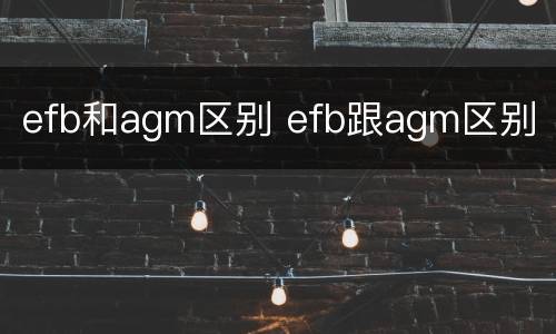 efb和agm区别 efb跟agm区别