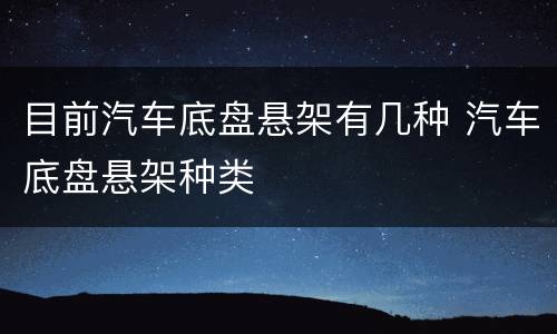 目前汽车底盘悬架有几种 汽车底盘悬架种类