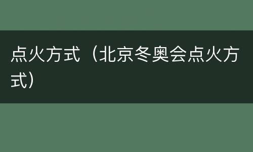 点火方式（北京冬奥会点火方式）