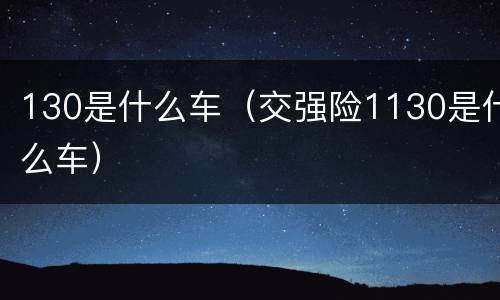 130是什么车（交强险1130是什么车）