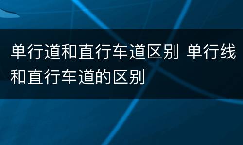 单行道和直行车道区别 单行线和直行车道的区别