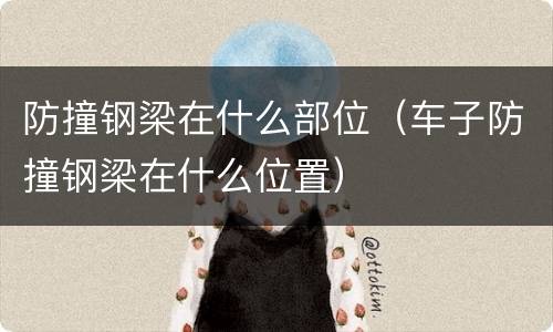 防撞钢梁在什么部位（车子防撞钢梁在什么位置）