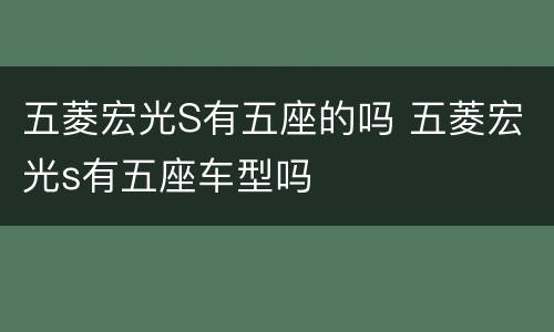 五菱宏光S有五座的吗 五菱宏光s有五座车型吗