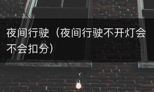 夜间行驶（夜间行驶不开灯会不会扣分）