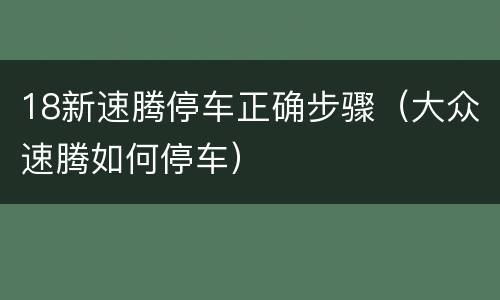 18新速腾停车正确步骤（大众速腾如何停车）