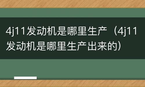 4j11发动机是哪里生产（4j11发动机是哪里生产出来的）