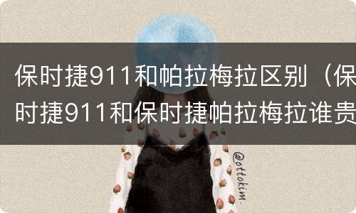 保时捷911和帕拉梅拉区别（保时捷911和保时捷帕拉梅拉谁贵一点?）