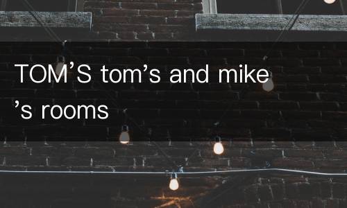 TOM’S tom's and mike's rooms
