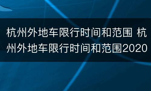 杭州外地车限行时间和范围 杭州外地车限行时间和范围2020几点