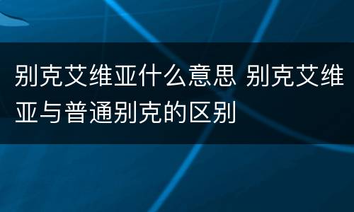别克艾维亚什么意思 别克艾维亚与普通别克的区别