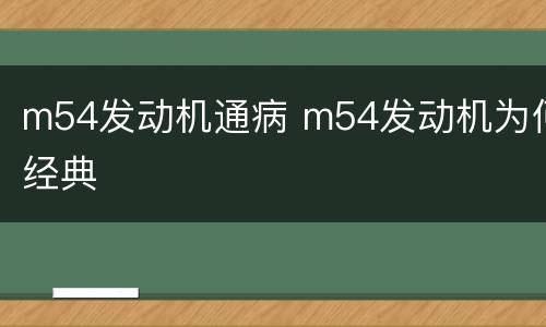 m54发动机通病 m54发动机为何经典