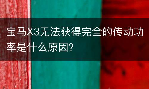 宝马X3无法获得完全的传动功率是什么原因？