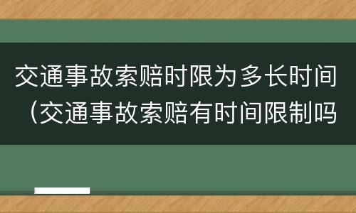 交通事故索赔时限为多长时间（交通事故索赔有时间限制吗）