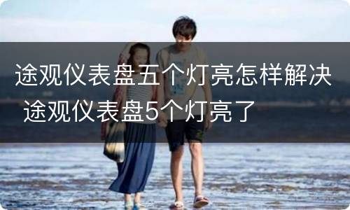 途观仪表盘五个灯亮怎样解决 途观仪表盘5个灯亮了