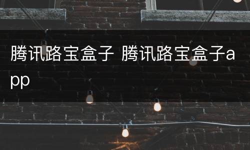 腾讯路宝盒子 腾讯路宝盒子app