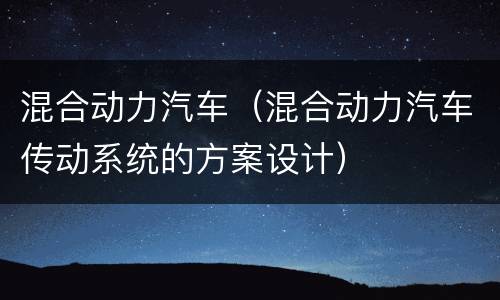 混合动力汽车（混合动力汽车传动系统的方案设计）