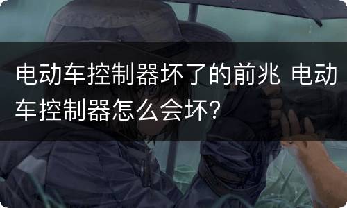 电动车控制器坏了的前兆 电动车控制器怎么会坏?