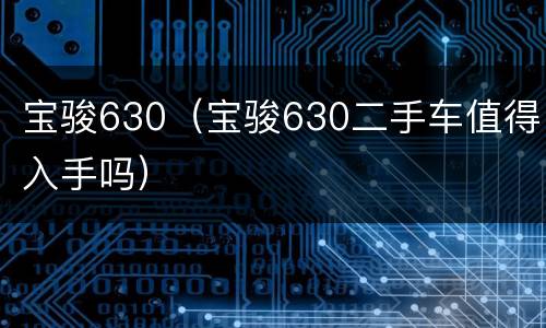 宝骏630（宝骏630二手车值得入手吗）