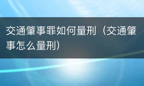 交通肇事罪如何量刑（交通肇事怎么量刑）