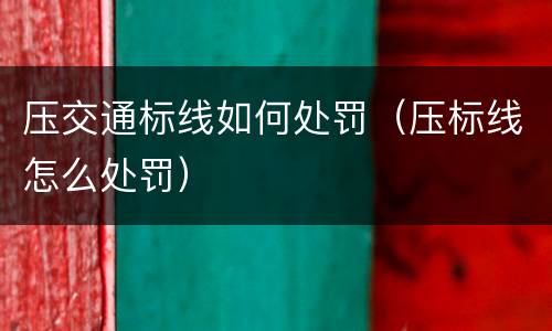 压交通标线如何处罚（压标线怎么处罚）