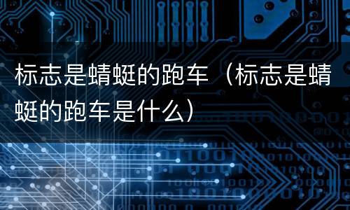标志是蜻蜓的跑车（标志是蜻蜓的跑车是什么）