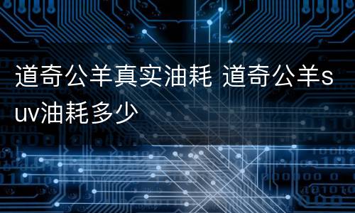 道奇公羊真实油耗 道奇公羊suv油耗多少