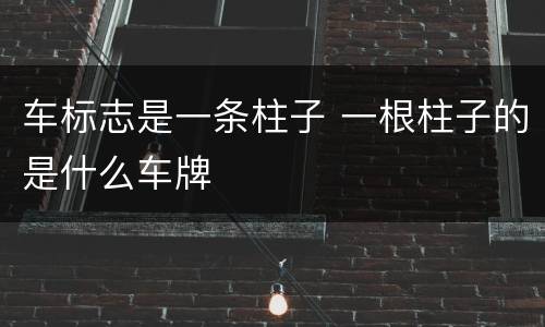 车标志是一条柱子 一根柱子的是什么车牌