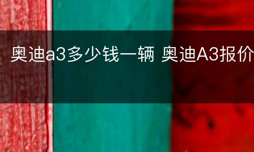 奥迪a3多少钱一辆 奥迪A3报价