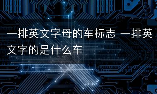 一排英文字母的车标志 一排英文字的是什么车