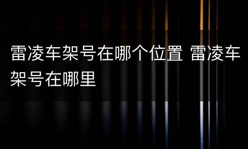 雷凌车架号在哪个位置 雷凌车架号在哪里