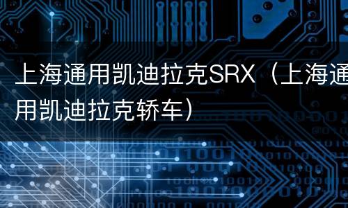 上海通用凯迪拉克SRX（上海通用凯迪拉克轿车）