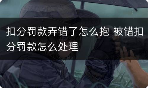 扣分罚款弄错了怎么抱 被错扣分罚款怎么处理