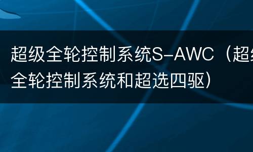 超级全轮控制系统S-AWC（超级全轮控制系统和超选四驱）