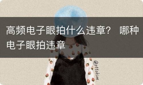 高频电子眼拍什么违章？ 哪种电子眼拍违章