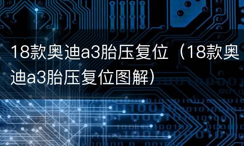 18款奥迪a3胎压复位（18款奥迪a3胎压复位图解）