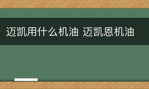 迈凯用什么机油 迈凯恩机油