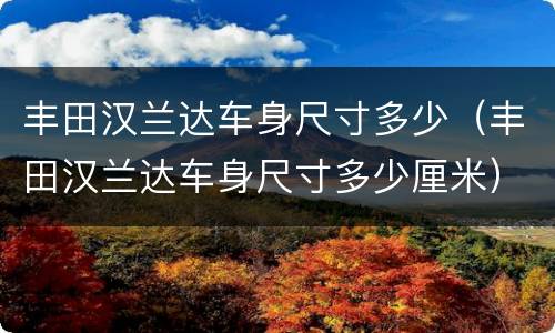 丰田汉兰达车身尺寸多少（丰田汉兰达车身尺寸多少厘米）
