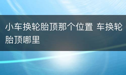 小车换轮胎顶那个位置 车换轮胎顶哪里