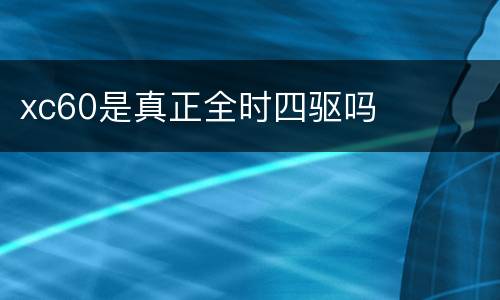xc60是真正全时四驱吗