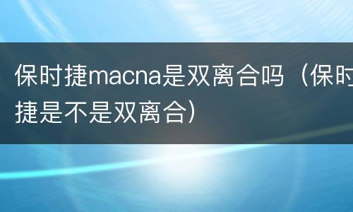 保时捷macna是双离合吗（保时捷是不是双离合）