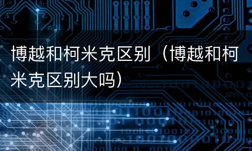 博越和柯米克区别（博越和柯米克区别大吗）